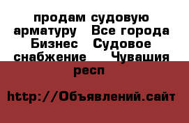 продам судовую арматуру - Все города Бизнес » Судовое снабжение   . Чувашия респ.